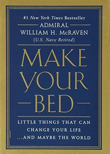 Make Your Bed: Little Things That Can Change Your Life...And Maybe the World - Admiral William H. McRaven